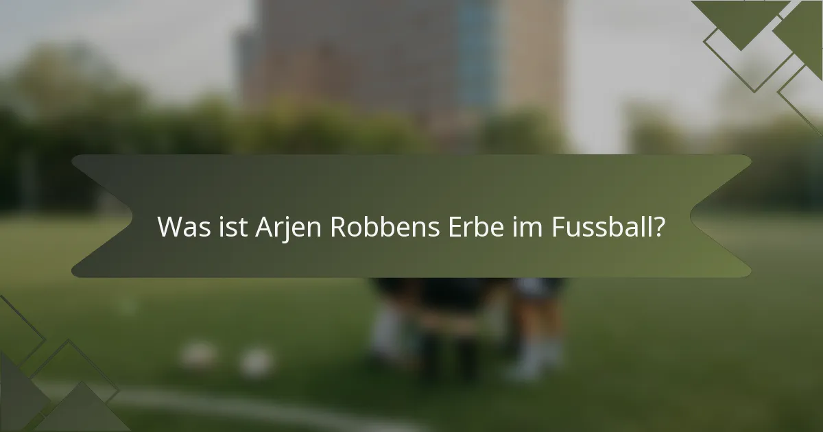 Was ist Arjen Robbens Erbe im Fussball?