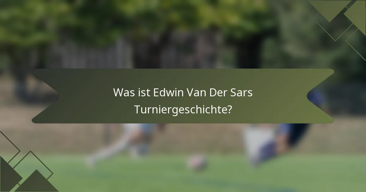 Was ist Edwin Van Der Sars Turniergeschichte?