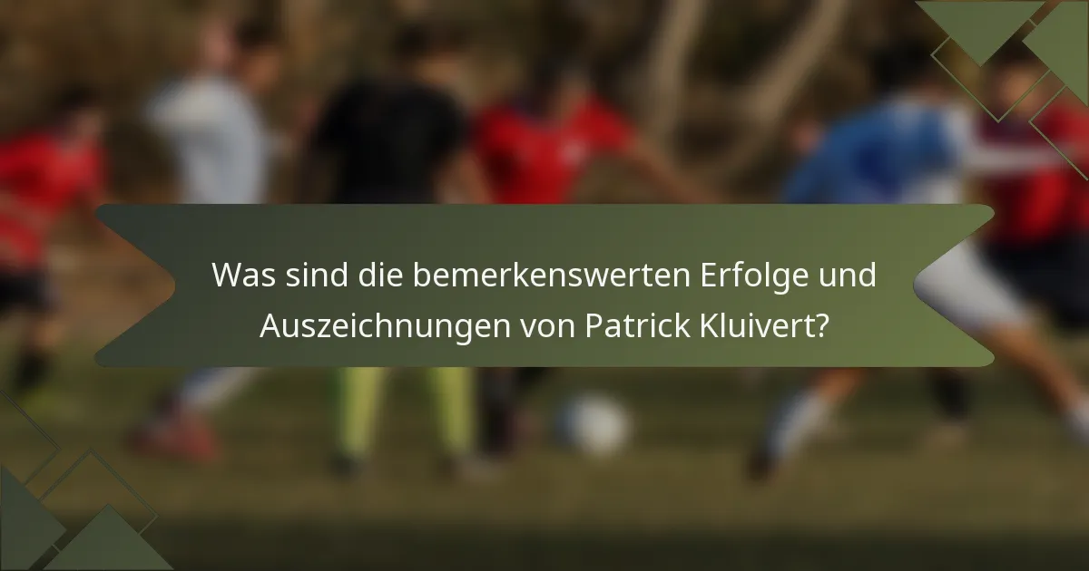Was sind die bemerkenswerten Erfolge und Auszeichnungen von Patrick Kluivert?