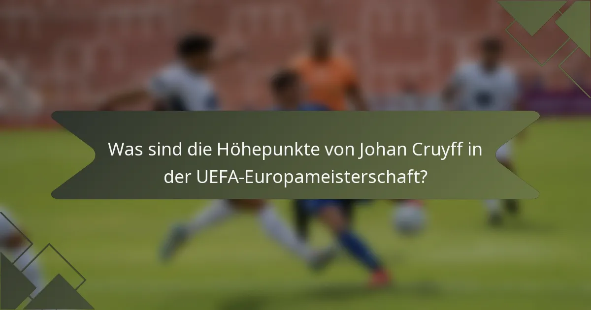 Was sind die Höhepunkte von Johan Cruyff in der UEFA-Europameisterschaft?