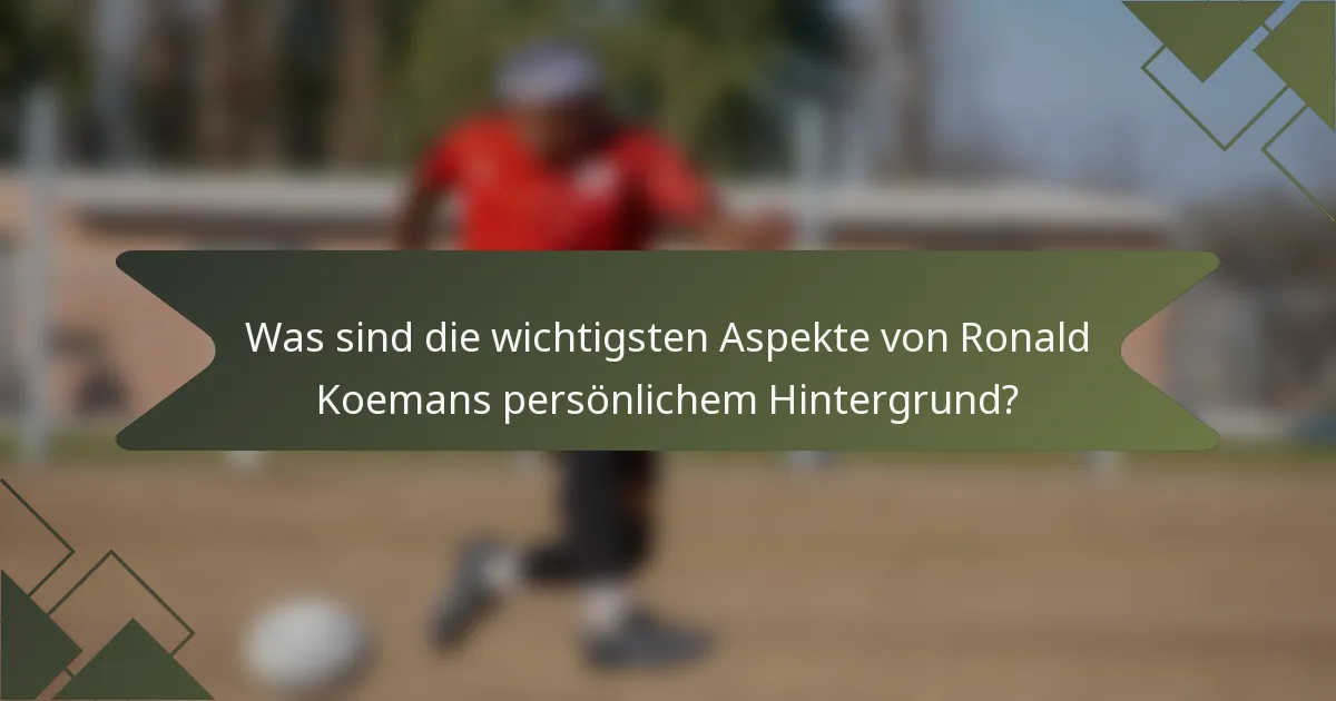 Was sind die wichtigsten Aspekte von Ronald Koemans persönlichem Hintergrund?
