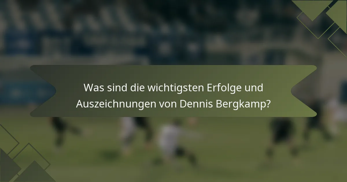 Was sind die wichtigsten Erfolge und Auszeichnungen von Dennis Bergkamp?