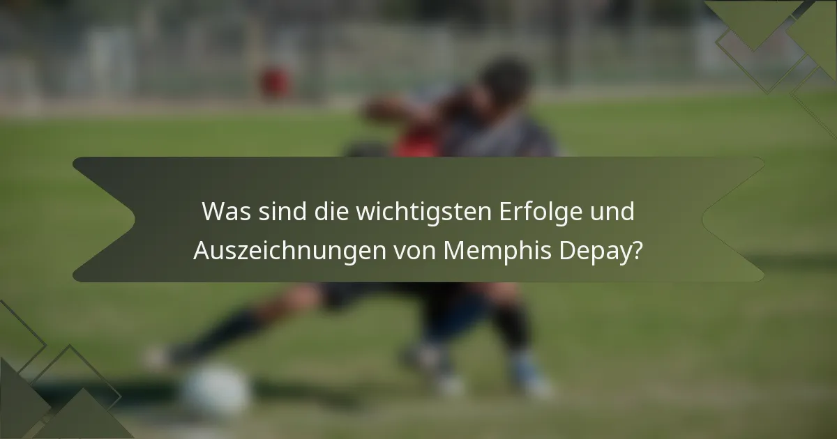 Was sind die wichtigsten Erfolge und Auszeichnungen von Memphis Depay?