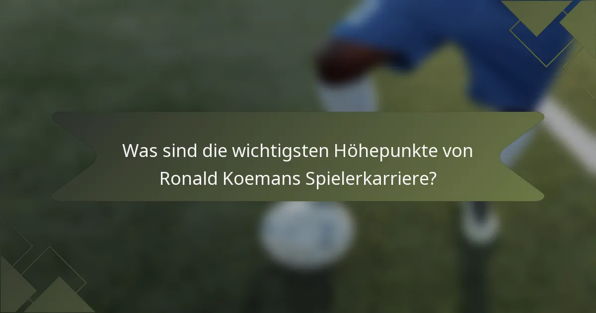 Was sind die wichtigsten Höhepunkte von Ronald Koemans Spielerkarriere?