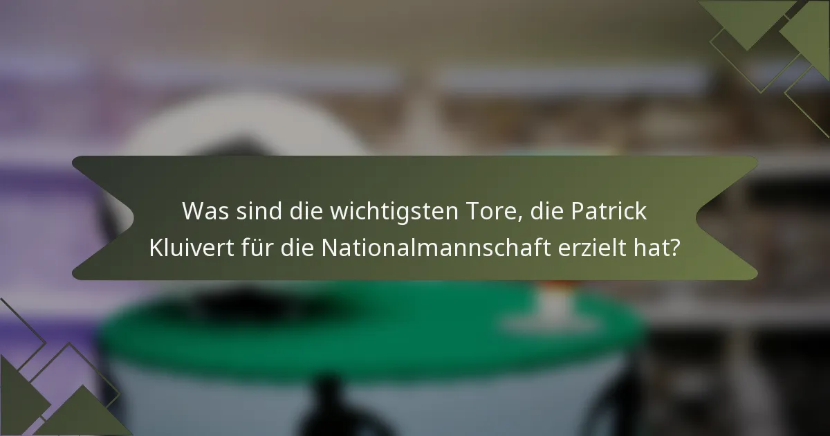 Was sind die wichtigsten Tore, die Patrick Kluivert für die Nationalmannschaft erzielt hat?