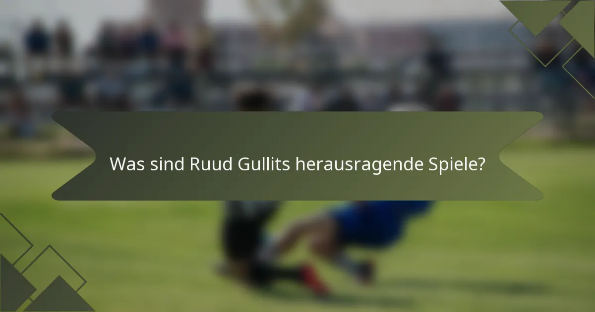 Was sind Ruud Gullits herausragende Spiele?