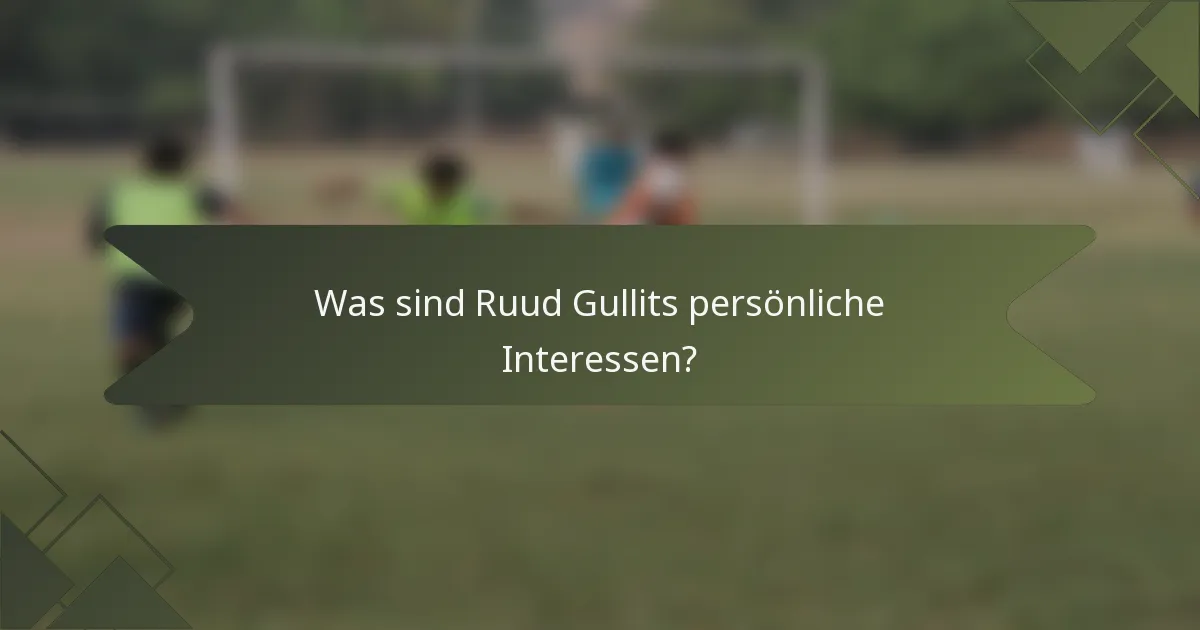 Was sind Ruud Gullits persönliche Interessen?