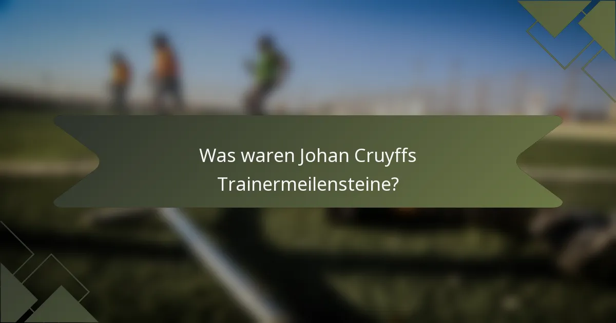 Was waren Johan Cruyffs Trainermeilensteine?