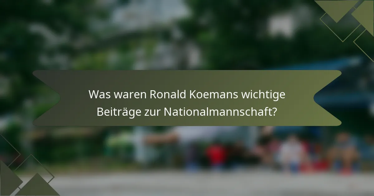 Was waren Ronald Koemans wichtige Beiträge zur Nationalmannschaft?