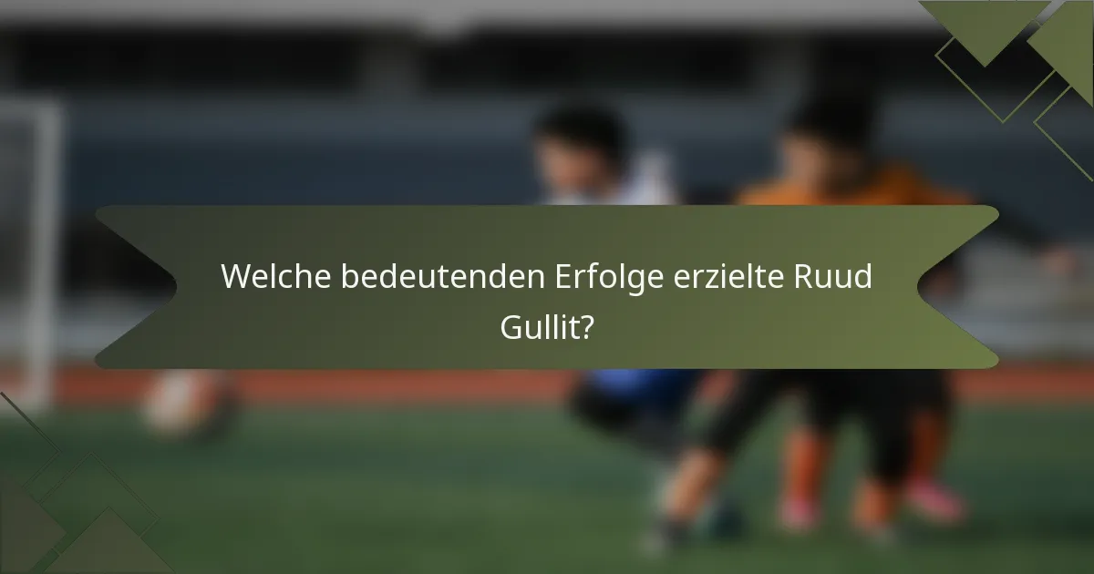 Welche bedeutenden Erfolge erzielte Ruud Gullit?