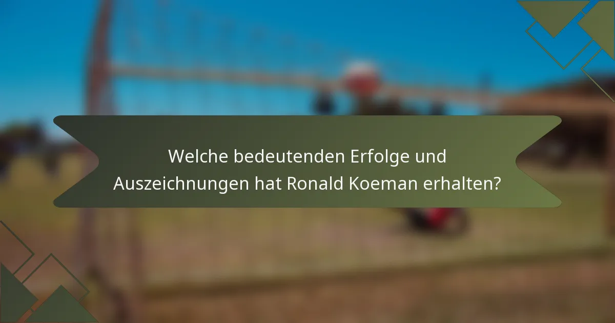 Welche bedeutenden Erfolge und Auszeichnungen hat Ronald Koeman erhalten?