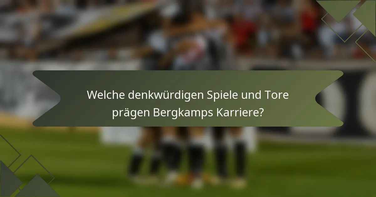 Welche denkwürdigen Spiele und Tore prägen Bergkamps Karriere?