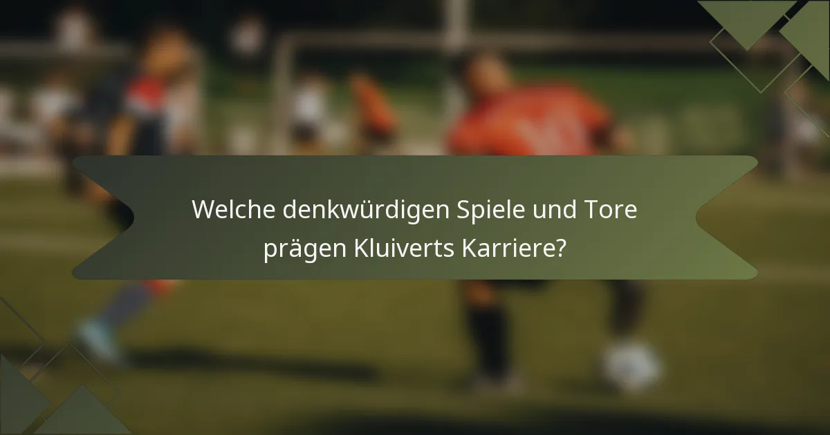 Welche denkwürdigen Spiele und Tore prägen Kluiverts Karriere?