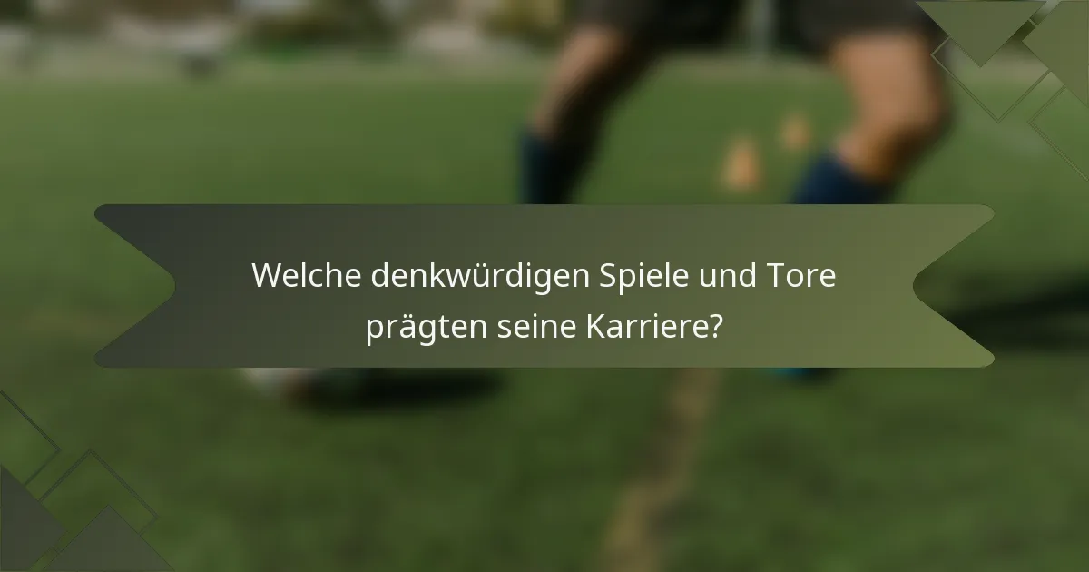 Welche denkwürdigen Spiele und Tore prägten seine Karriere?