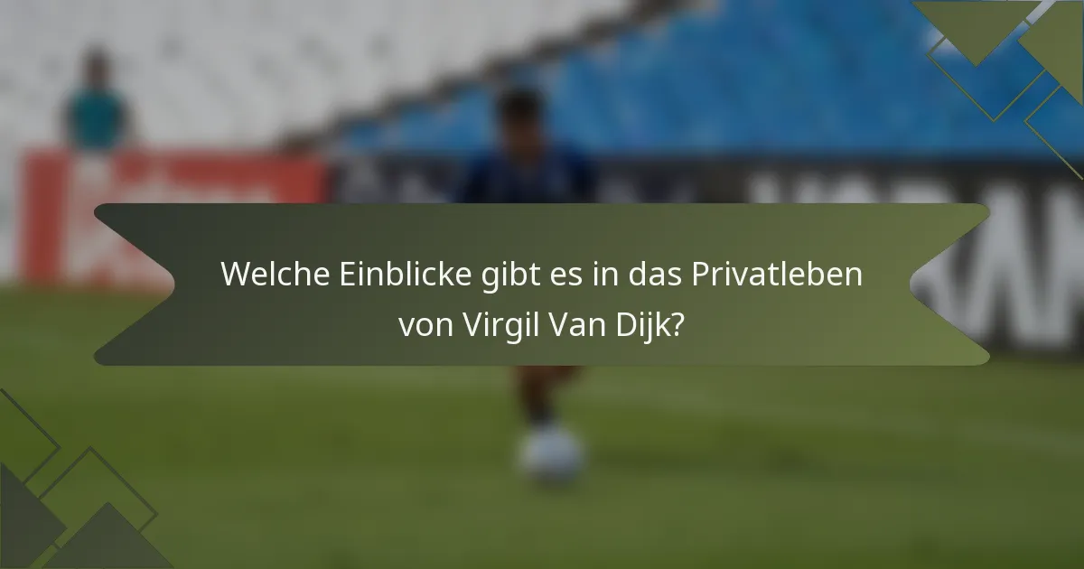 Welche Einblicke gibt es in das Privatleben von Virgil Van Dijk?