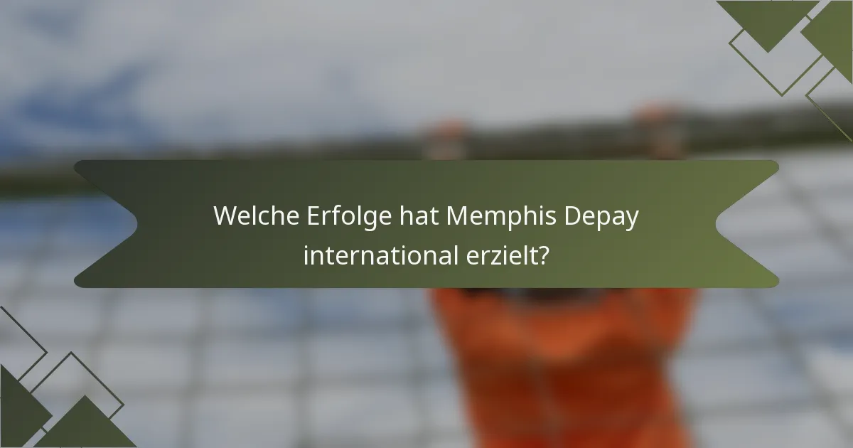 Welche Erfolge hat Memphis Depay international erzielt?