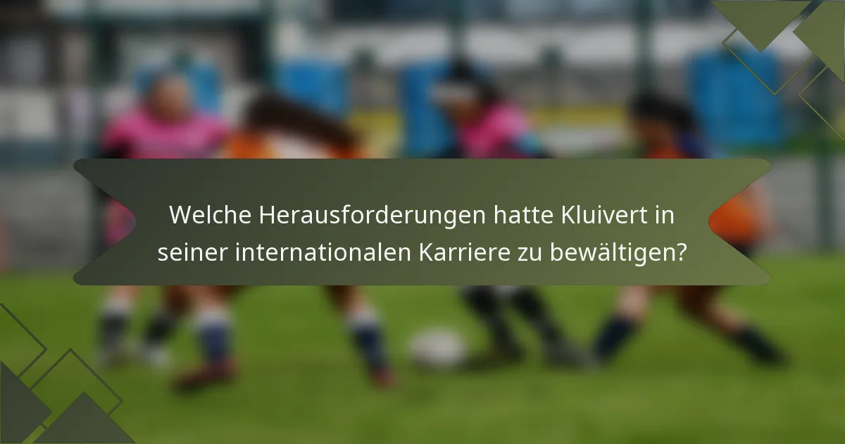 Welche Herausforderungen hatte Kluivert in seiner internationalen Karriere zu bewältigen?