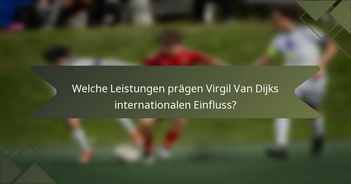Welche Leistungen prägen Virgil Van Dijks internationalen Einfluss?