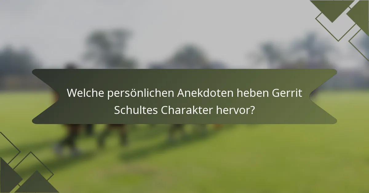 Welche persönlichen Anekdoten heben Gerrit Schultes Charakter hervor?