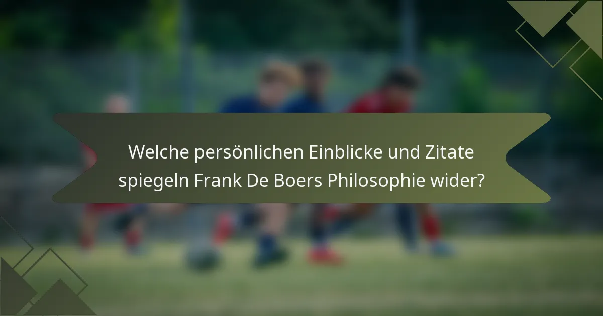 Welche persönlichen Einblicke und Zitate spiegeln Frank De Boers Philosophie wider?