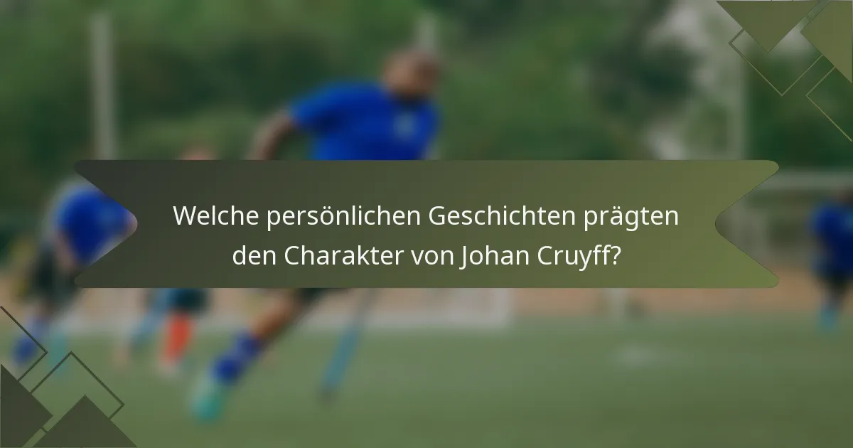 Welche persönlichen Geschichten prägten den Charakter von Johan Cruyff?