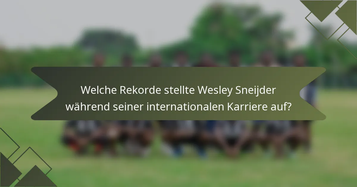Welche Rekorde stellte Wesley Sneijder während seiner internationalen Karriere auf?