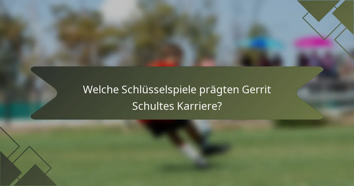 Welche Schlüsselspiele prägten Gerrit Schultes Karriere?