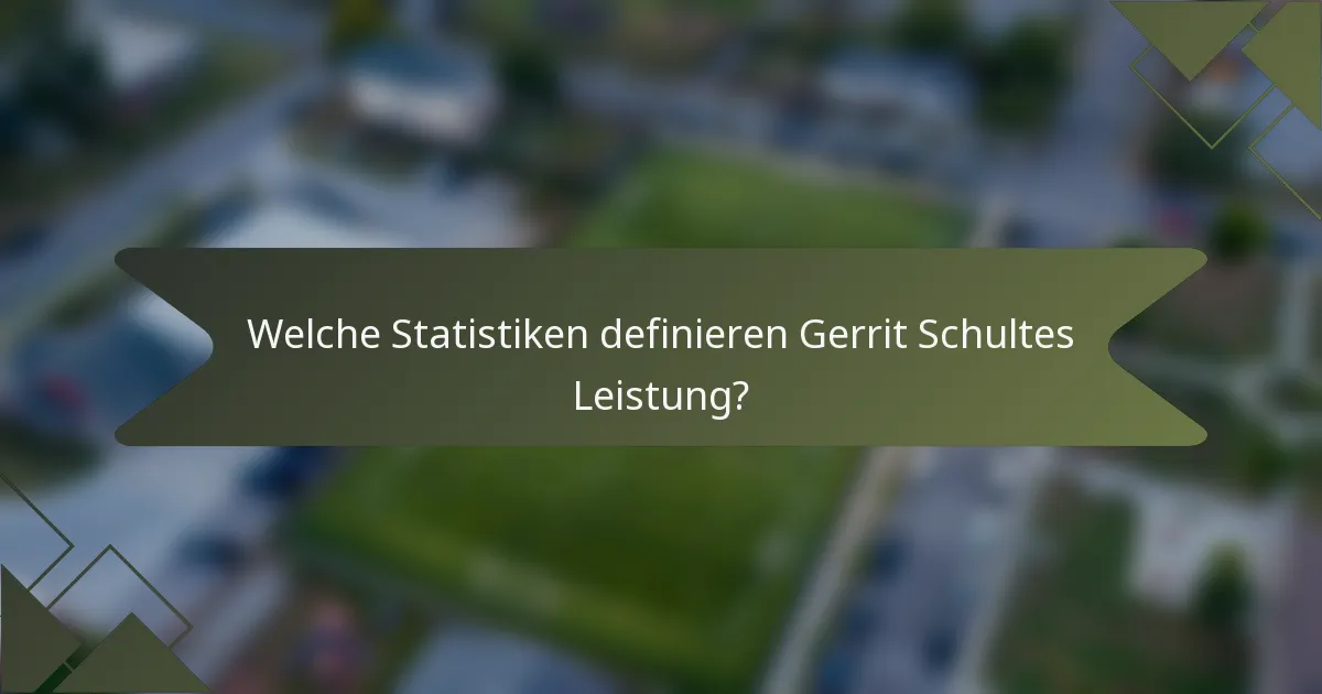 Welche Statistiken definieren Gerrit Schultes Leistung?