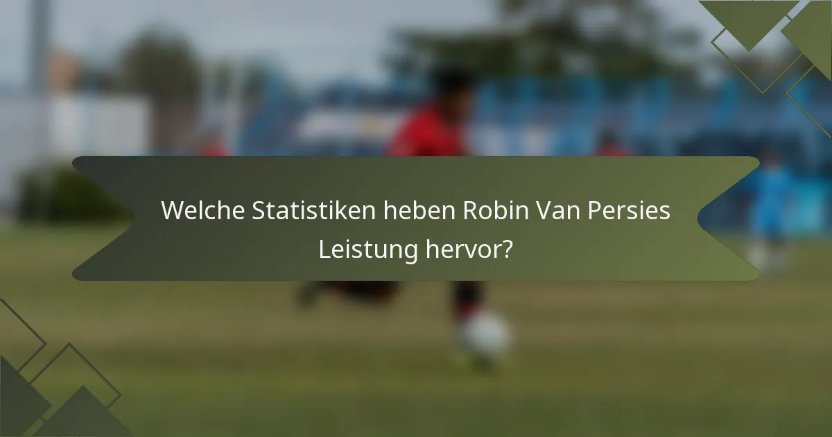 Welche Statistiken heben Robin Van Persies Leistung hervor?