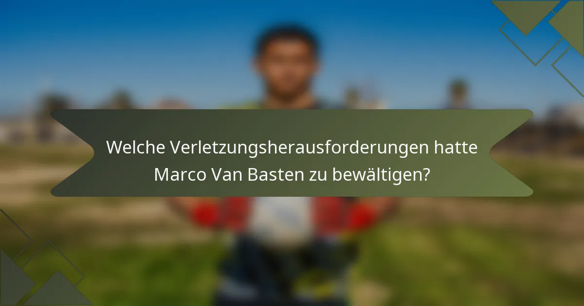 Welche Verletzungsherausforderungen hatte Marco Van Basten zu bewältigen?
