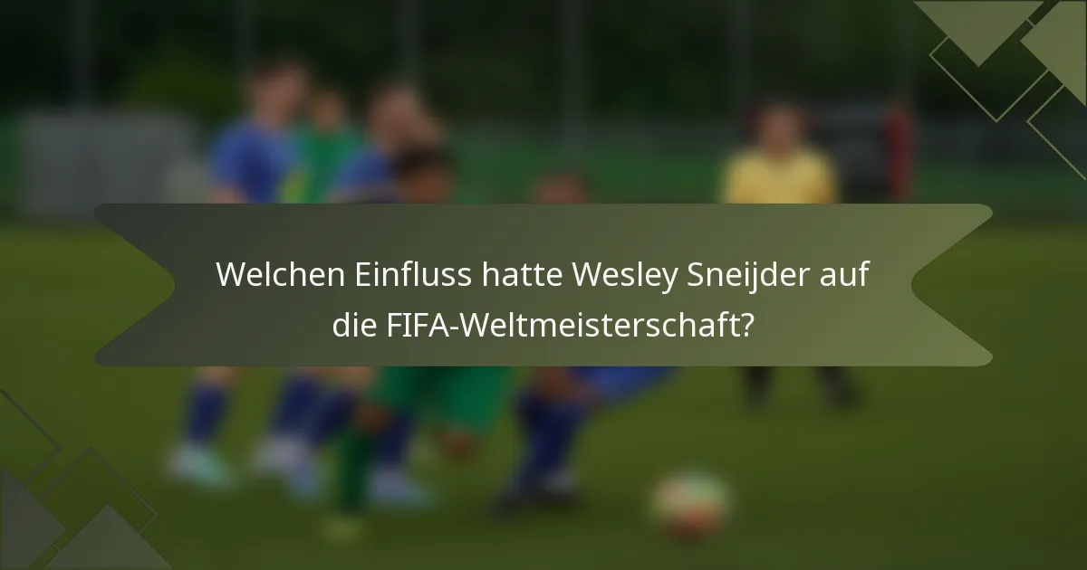 Welchen Einfluss hatte Wesley Sneijder auf die FIFA-Weltmeisterschaft?