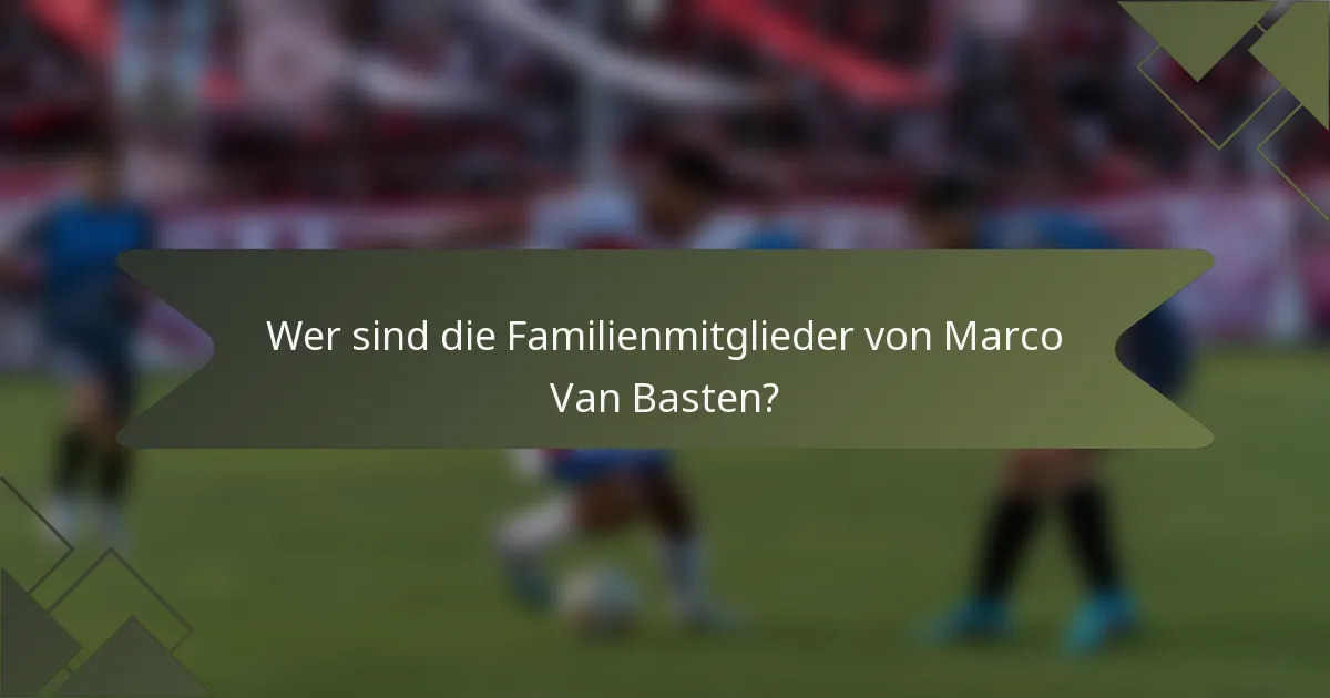 Wer sind die Familienmitglieder von Marco Van Basten?