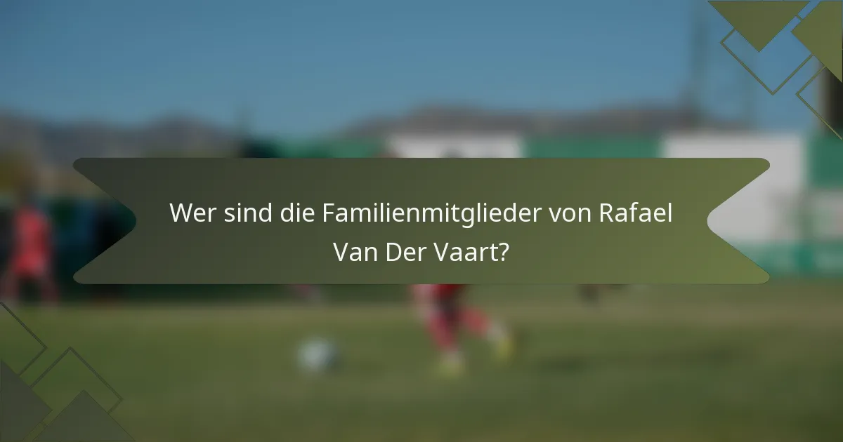 Wer sind die Familienmitglieder von Rafael Van Der Vaart?