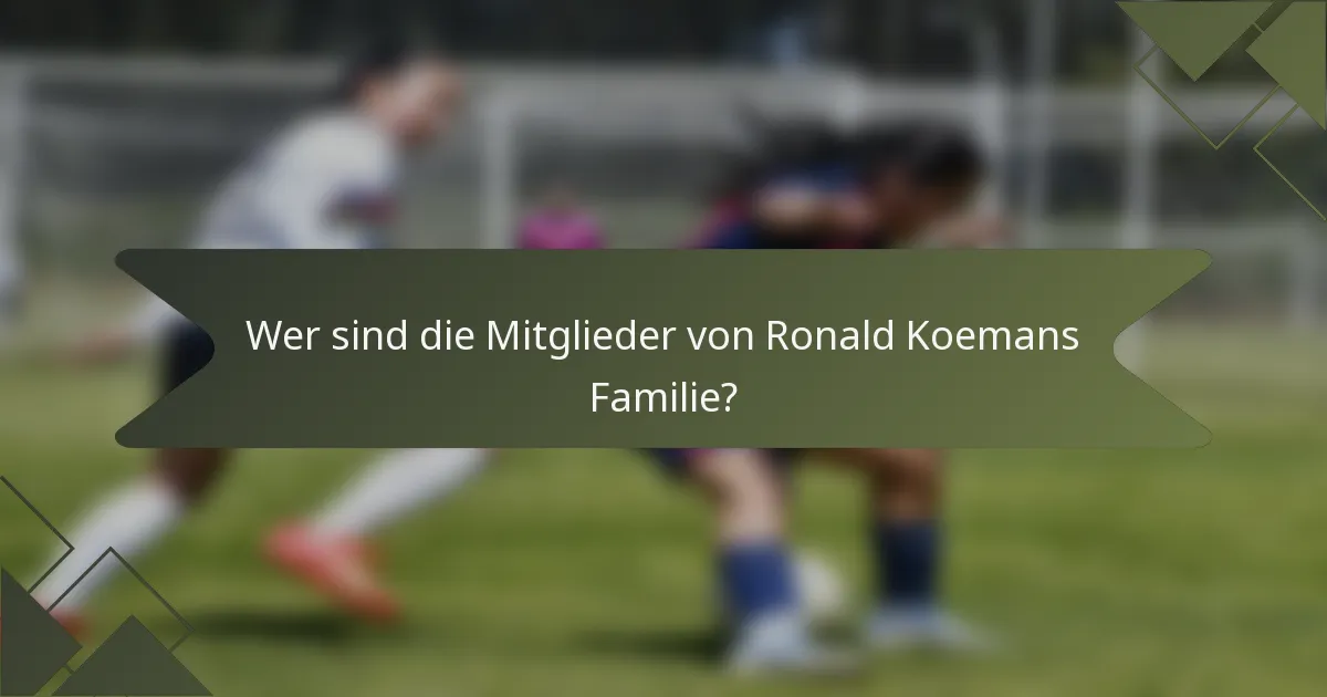Wer sind die Mitglieder von Ronald Koemans Familie?