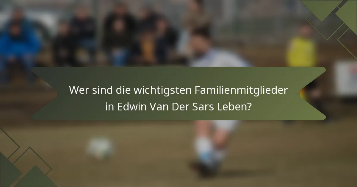 Wer sind die wichtigsten Familienmitglieder in Edwin Van Der Sars Leben?