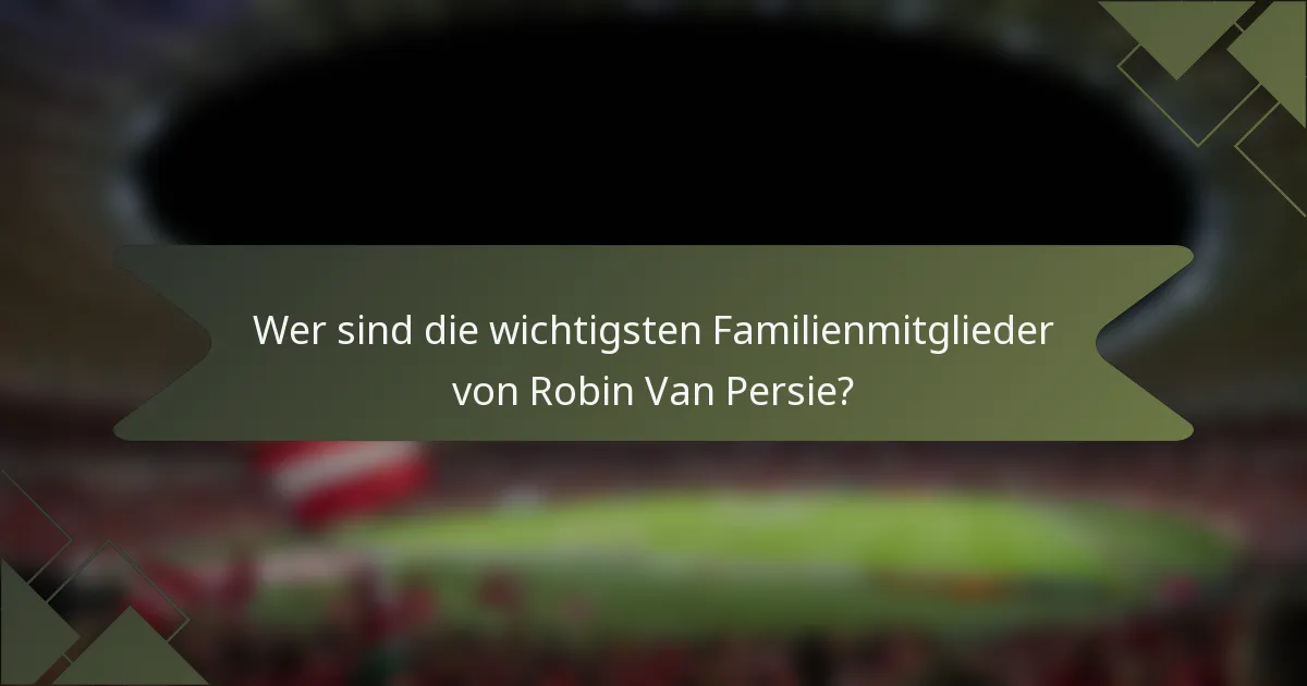 Wer sind die wichtigsten Familienmitglieder von Robin Van Persie?