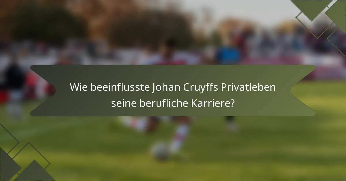 Wie beeinflusste Johan Cruyffs Privatleben seine berufliche Karriere?