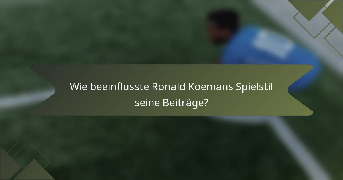 Wie beeinflusste Ronald Koemans Spielstil seine Beiträge?