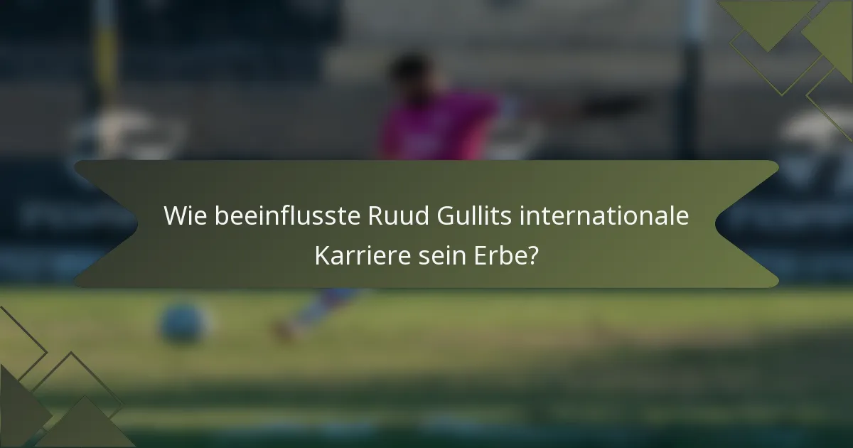 Wie beeinflusste Ruud Gullits internationale Karriere sein Erbe?