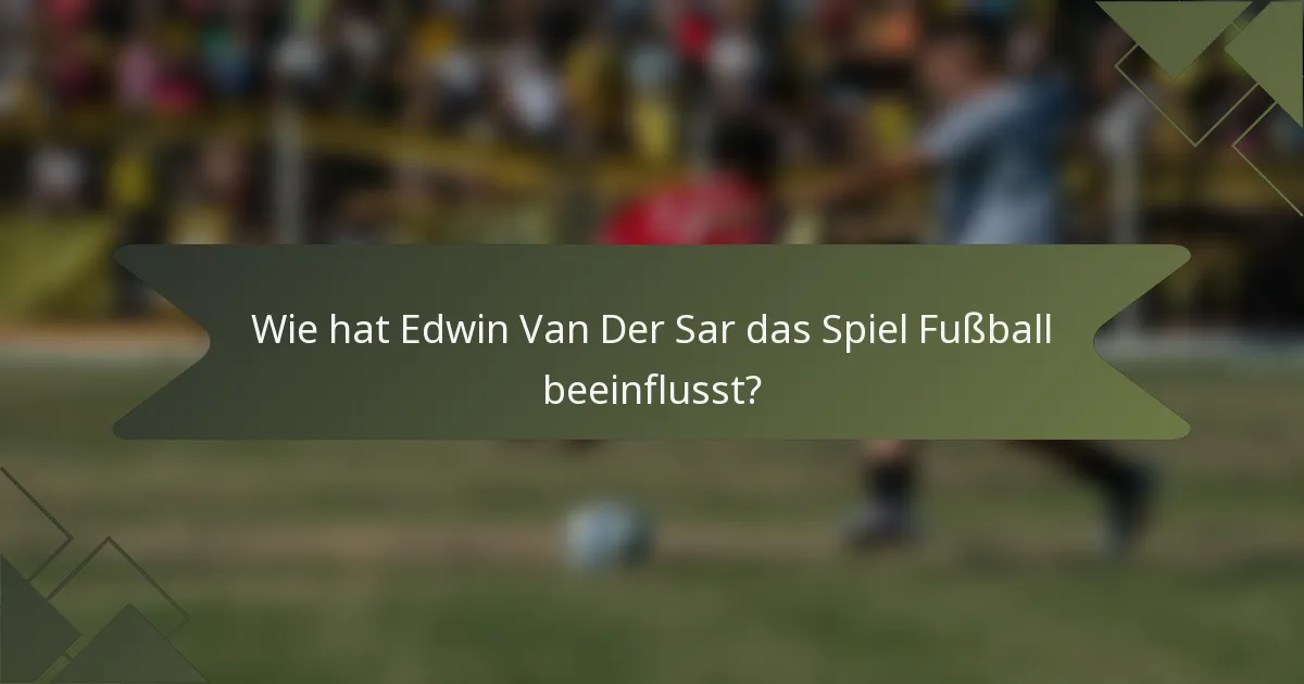 Wie hat Edwin Van Der Sar das Spiel Fußball beeinflusst?
