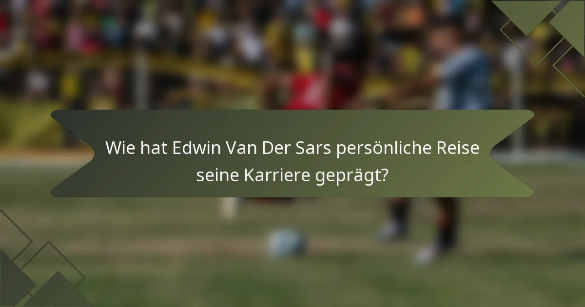 Wie hat Edwin Van Der Sars persönliche Reise seine Karriere geprägt?