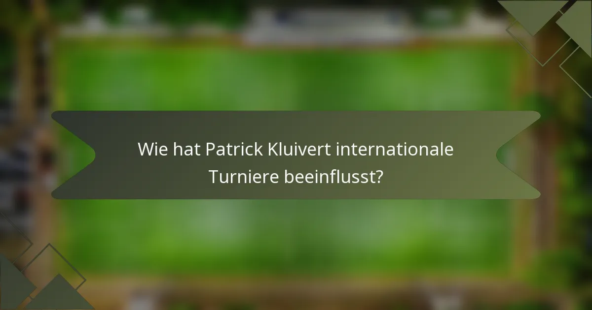 Wie hat Patrick Kluivert internationale Turniere beeinflusst?