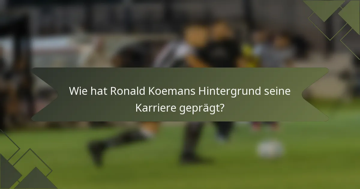 Wie hat Ronald Koemans Hintergrund seine Karriere geprägt?