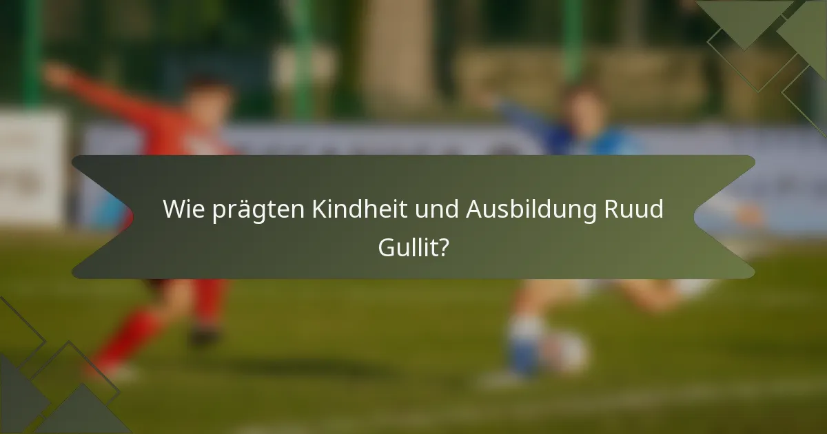 Wie prägten Kindheit und Ausbildung Ruud Gullit?