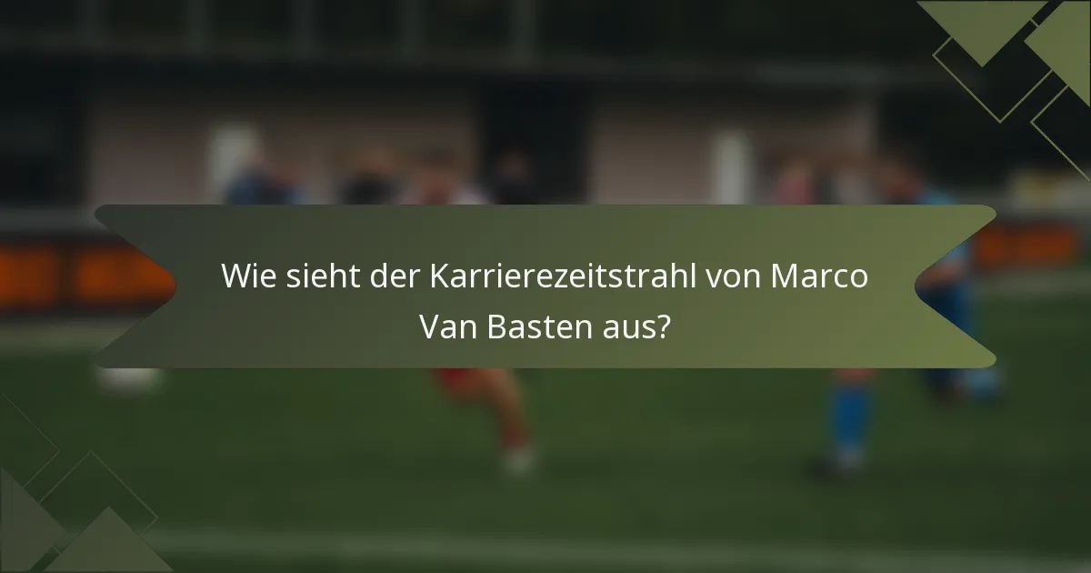 Wie sieht der Karrierezeitstrahl von Marco Van Basten aus?