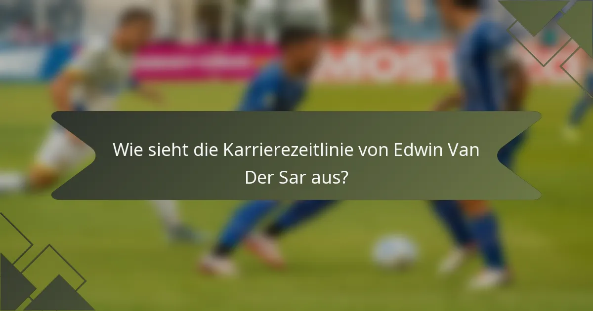 Wie sieht die Karrierezeitlinie von Edwin Van Der Sar aus?