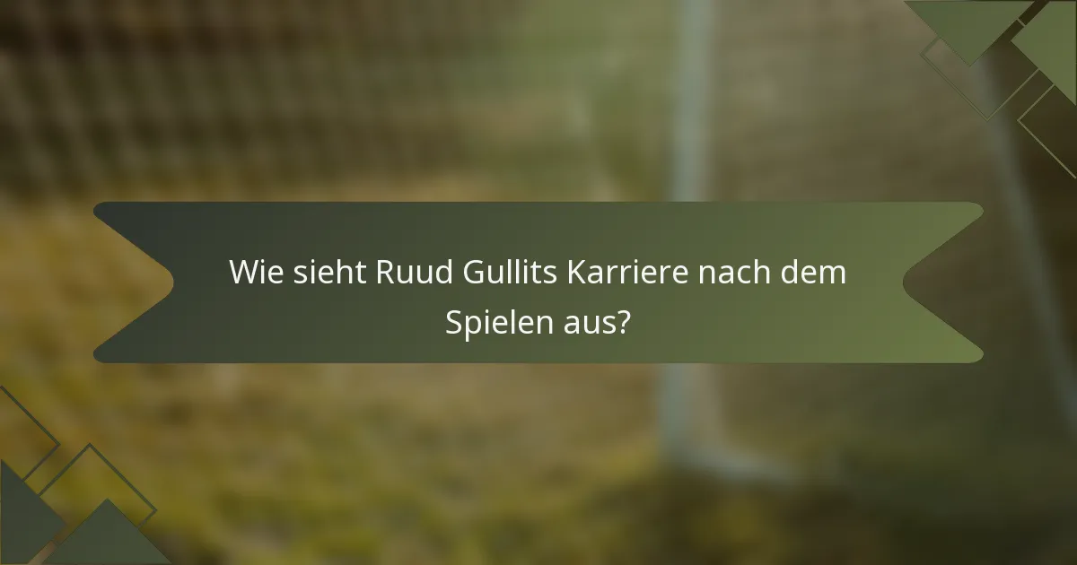 Wie sieht Ruud Gullits Karriere nach dem Spielen aus?