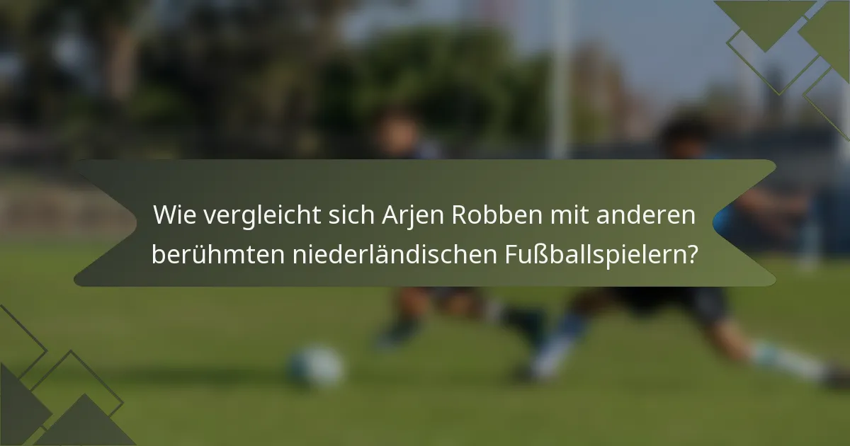 Wie vergleicht sich Arjen Robben mit anderen berühmten niederländischen Fußballspielern?