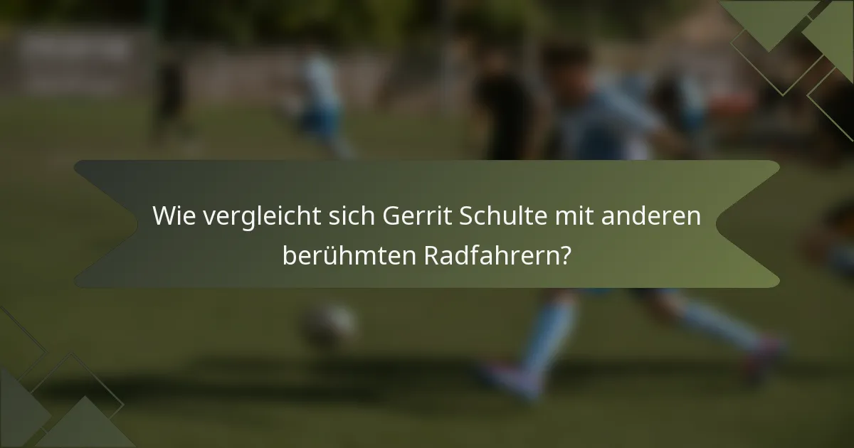 Wie vergleicht sich Gerrit Schulte mit anderen berühmten Radfahrern?