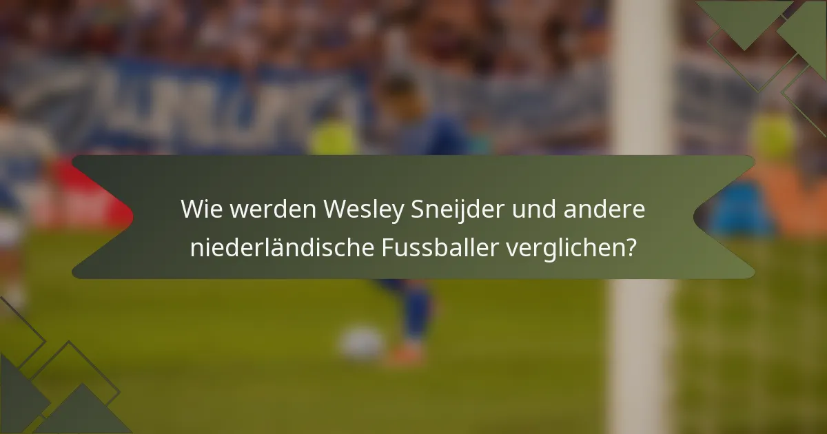 Wie werden Wesley Sneijder und andere niederländische Fussballer verglichen?